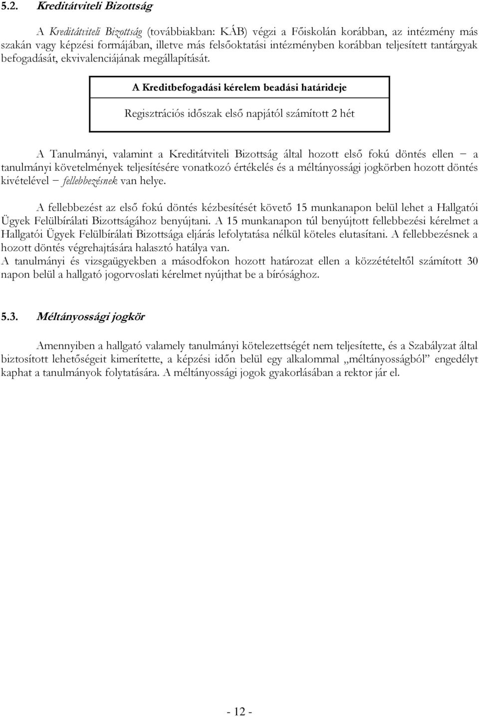 A Kreditbefogadási kérelem beadási határideje Regisztrációs időszak első napjától számított 2 hét A Tanulmányi, valamint a Kreditátviteli Bizottság által hozott első fokú döntés ellen a tanulmányi