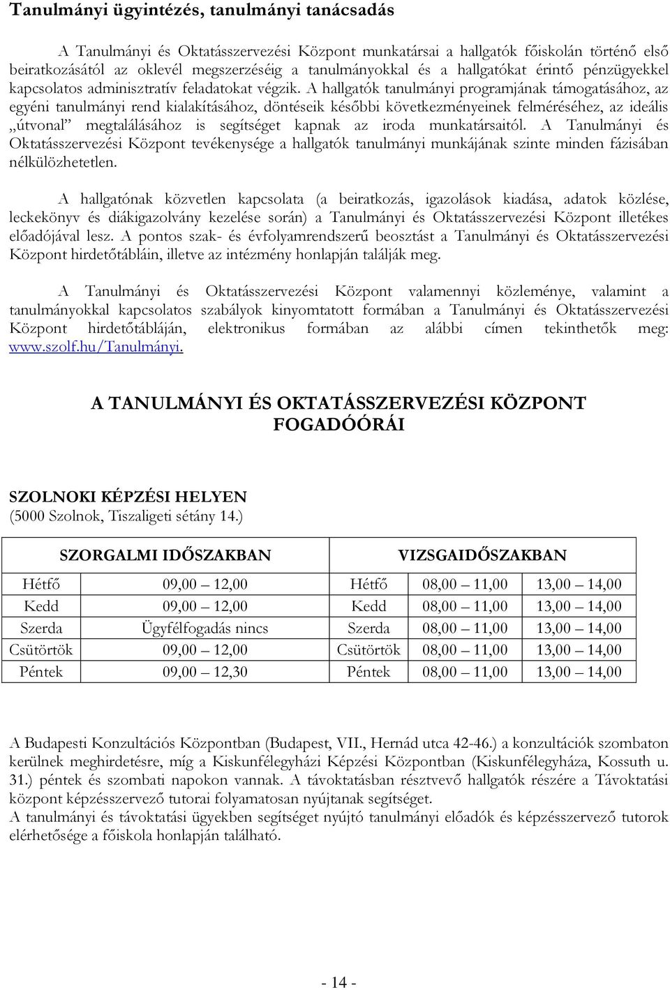 A hallgatók tanulmányi programjának támogatásához, az egyéni tanulmányi rend kialakításához, döntéseik későbbi következményeinek felméréséhez, az ideális útvonal megtalálásához is segítséget kapnak