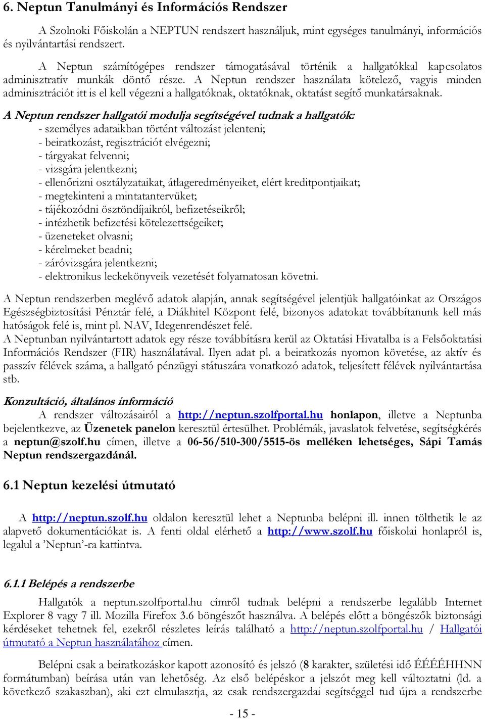 A Neptun rendszer használata kötelező, vagyis minden adminisztrációt itt is el kell végezni a hallgatóknak, oktatóknak, oktatást segítő munkatársaknak.