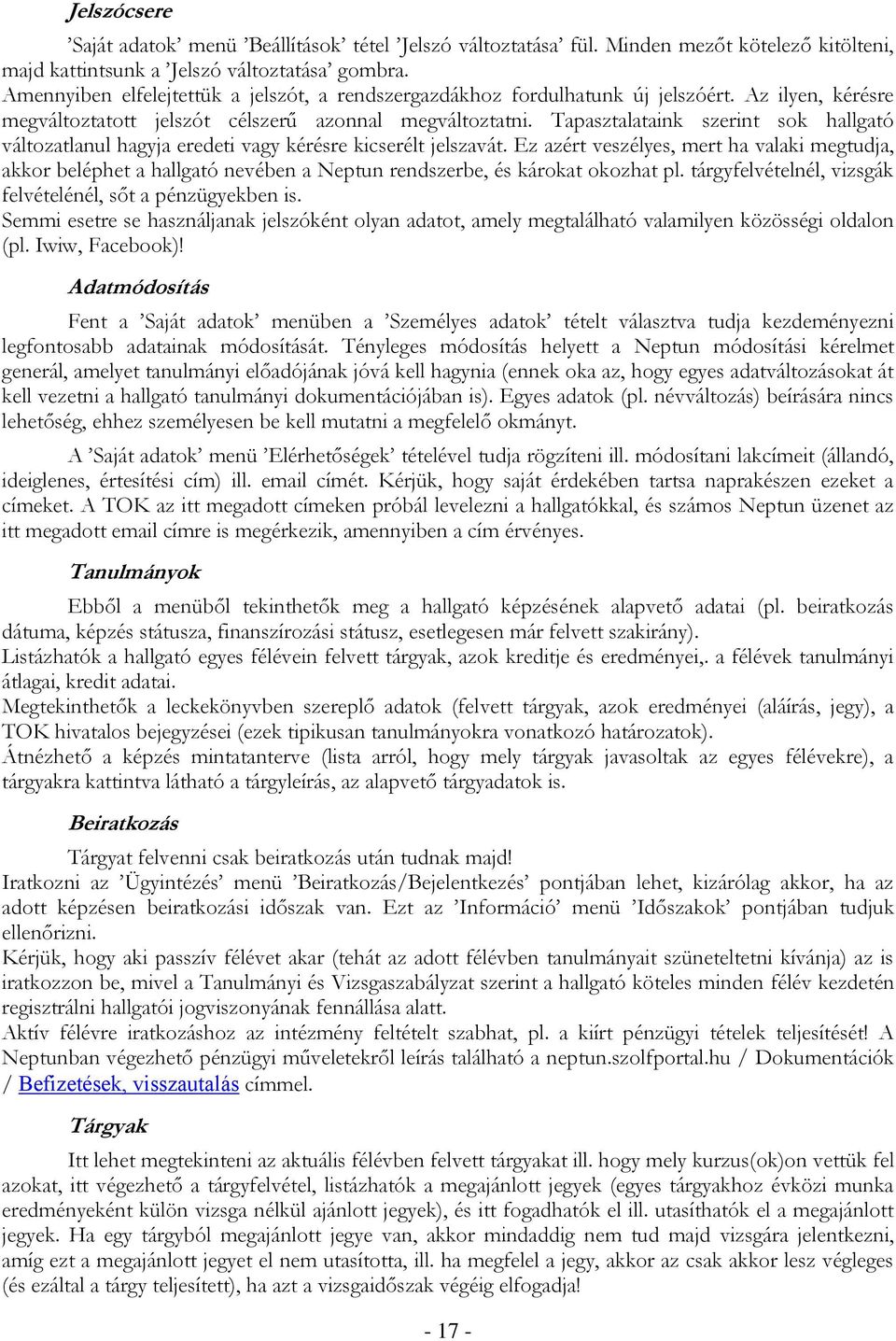 Tapasztalataink szerint sok hallgató változatlanul hagyja eredeti vagy kérésre kicserélt jelszavát.