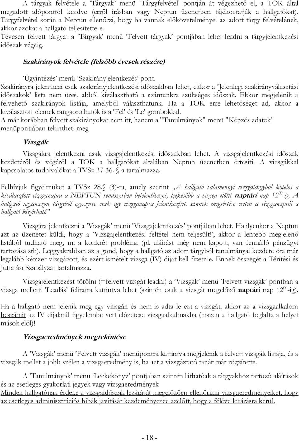 Tévesen felvett tárgyat a Tárgyak menü Felvett tárgyak pontjában lehet leadni a tárgyjelentkezési időszak végéig.