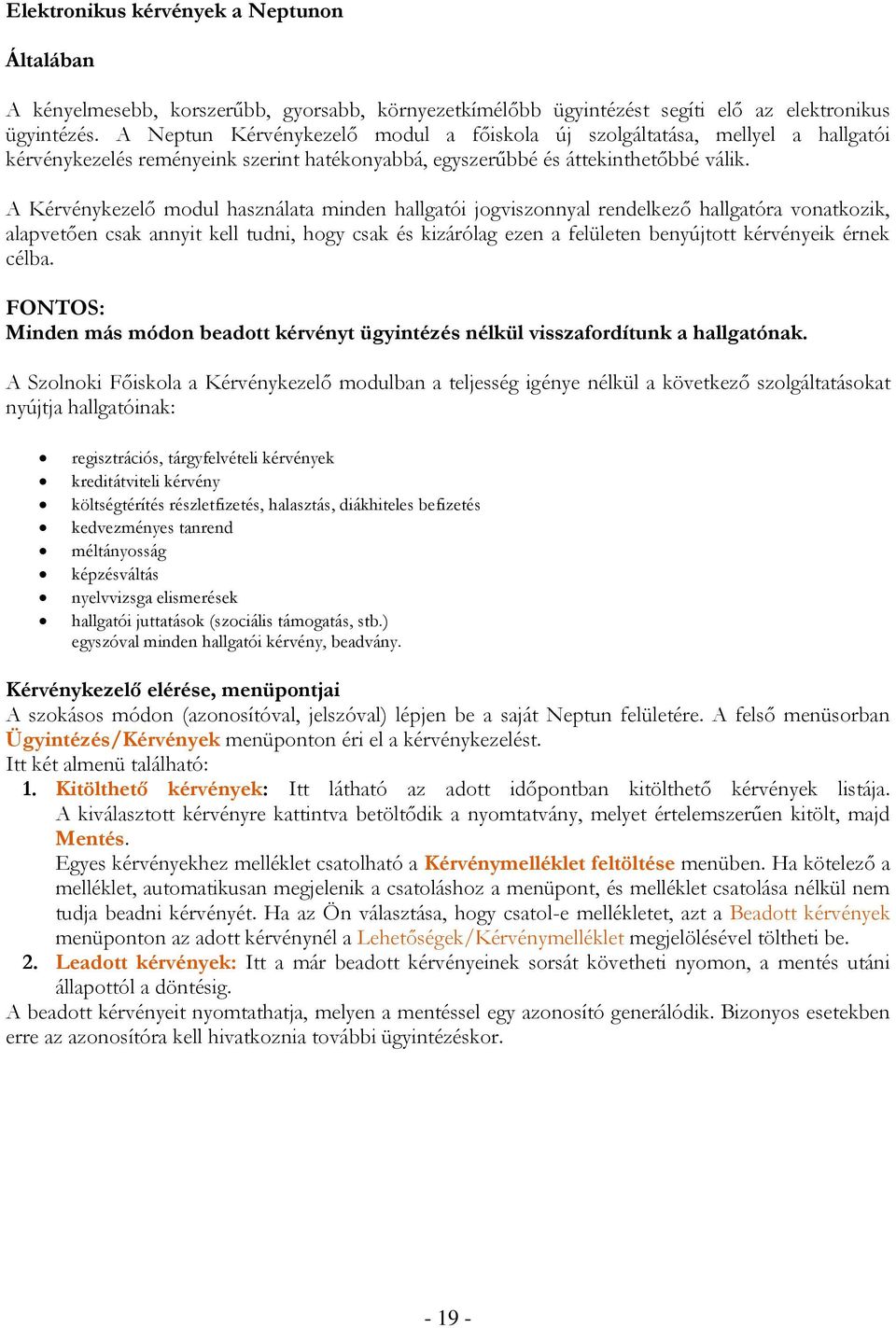 A Kérvénykezelő modul használata minden hallgatói jogviszonnyal rendelkező hallgatóra vonatkozik, alapvetően csak annyit kell tudni, hogy csak és kizárólag ezen a felületen benyújtott kérvényeik