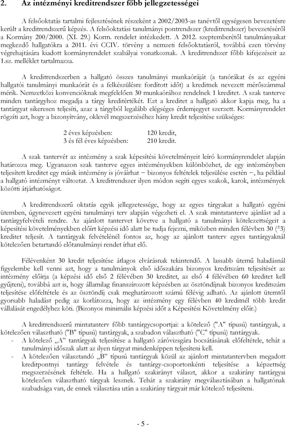 évi CCIV. törvény a nemzeti felsőoktatásról, továbbá ezen törvény végrehajtására kiadott kormányrendelet szabályai vonatkoznak. A kreditrendszer főbb kifejezéseit az 1.sz. melléklet tartalmazza.