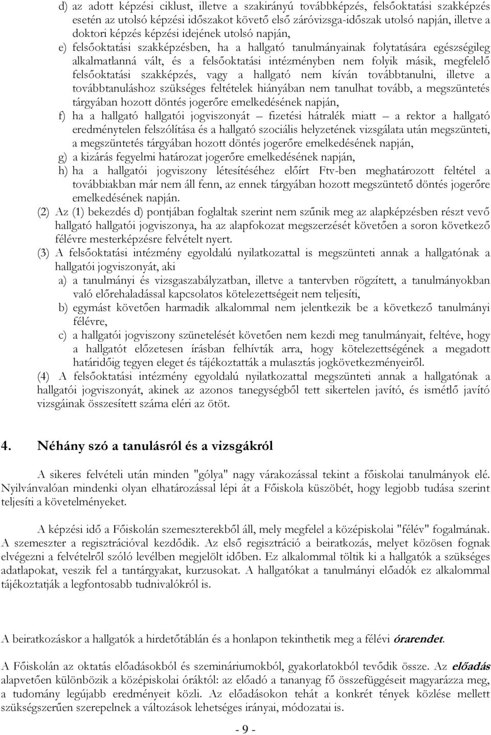 felsőoktatási szakképzés, vagy a hallgató nem kíván továbbtanulni, illetve a továbbtanuláshoz szükséges feltételek hiányában nem tanulhat tovább, a megszüntetés tárgyában hozott döntés jogerőre