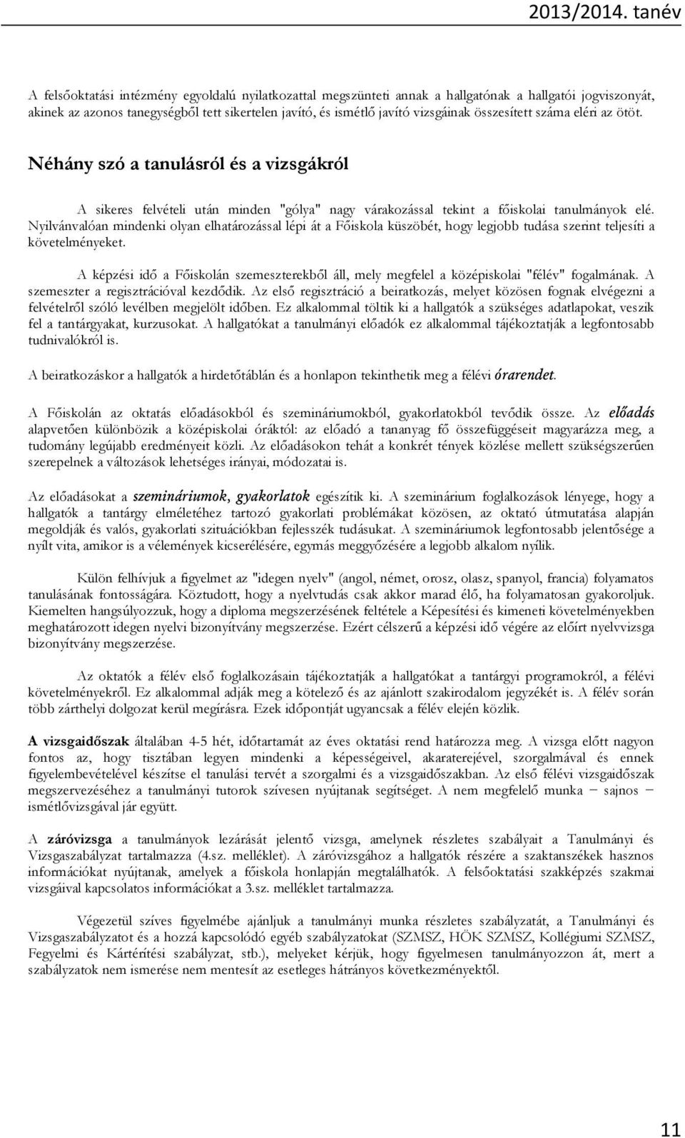 összesített száma eléri az ötöt. Néhány szó a tanulásról és a vizsgákról A sikeres felvételi után minden "gólya" nagy várakozással tekint a f iskolai tanulmányok elé.