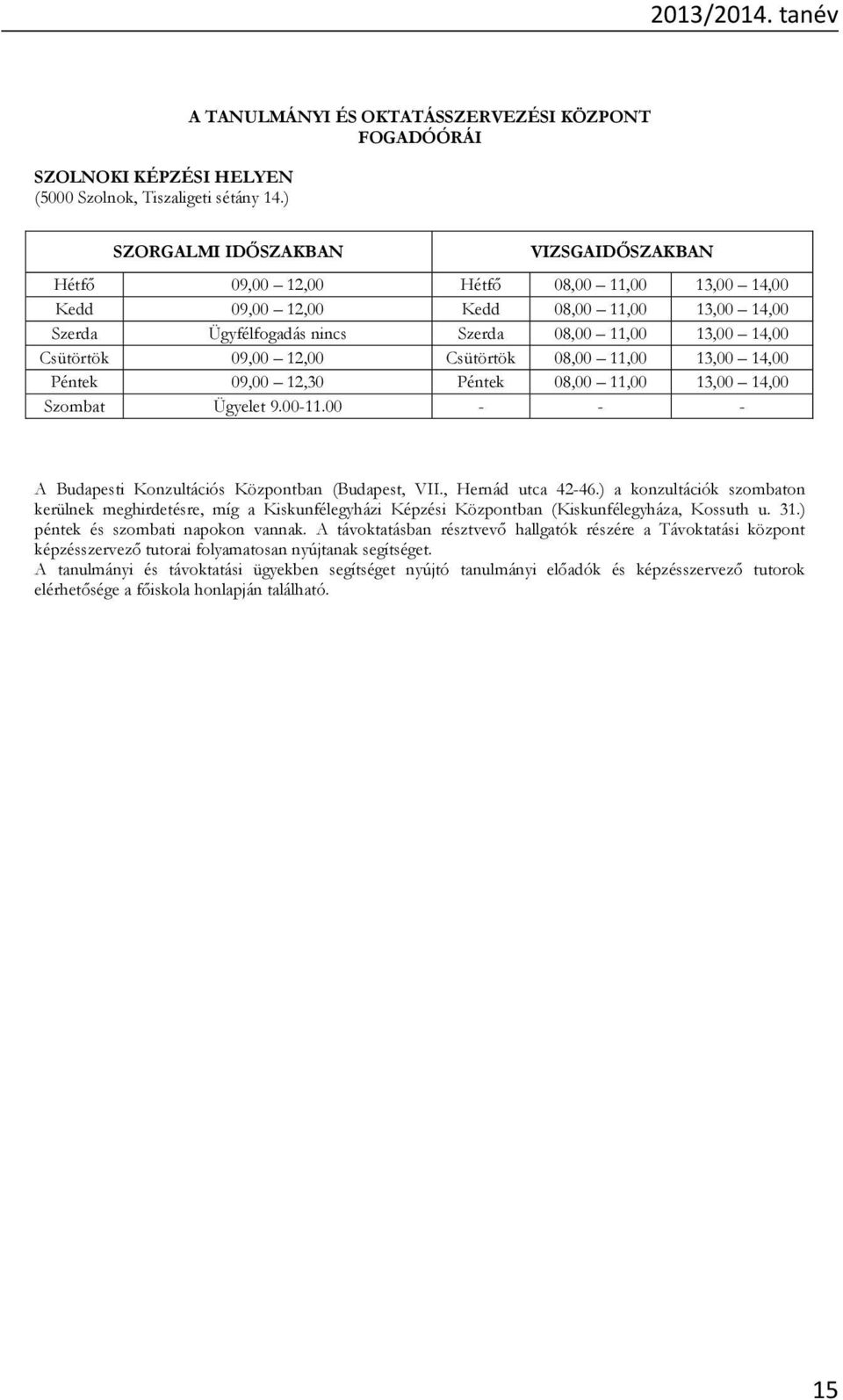 Ügyfélfogadás nincs Szerda 08,00 11,00 13,00 14,00 Csütörtök 09,00 12,00 Csütörtök 08,00 11,00 13,00 14,00 Péntek 09,00 12,30 Péntek 08,00 11,00 13,00 14,00 Szombat Ügyelet 9.00-11.