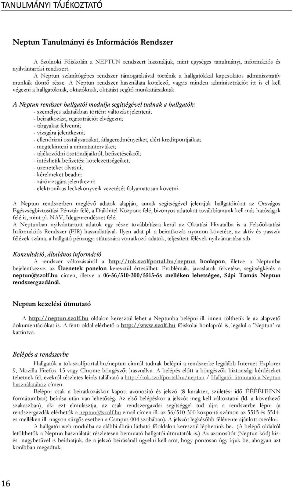 A Neptun rendszer használata kötelez, vagyis minden adminisztrációt itt is el kell végezni a hallgatóknak, oktatóknak, oktatást segít munkatársaknak.