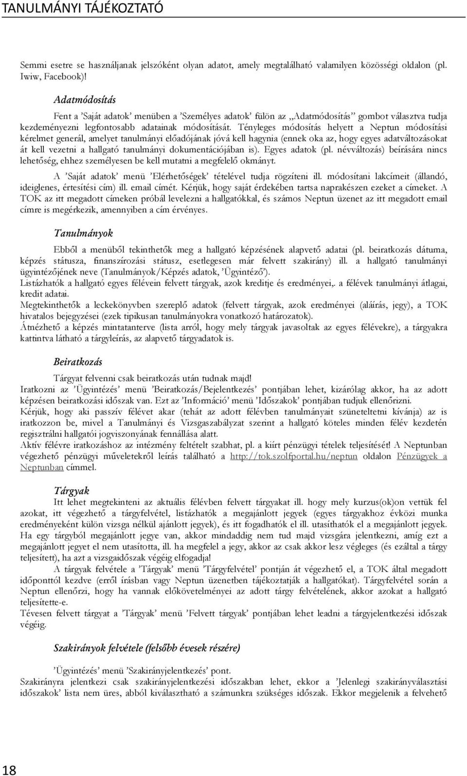 Tényleges módosítás helyett a Neptun módosítási kérelmet generál, amelyet tanulmányi el adójának jóvá kell hagynia (ennek oka az, hogy egyes adatváltozásokat át kell vezetni a hallgató tanulmányi