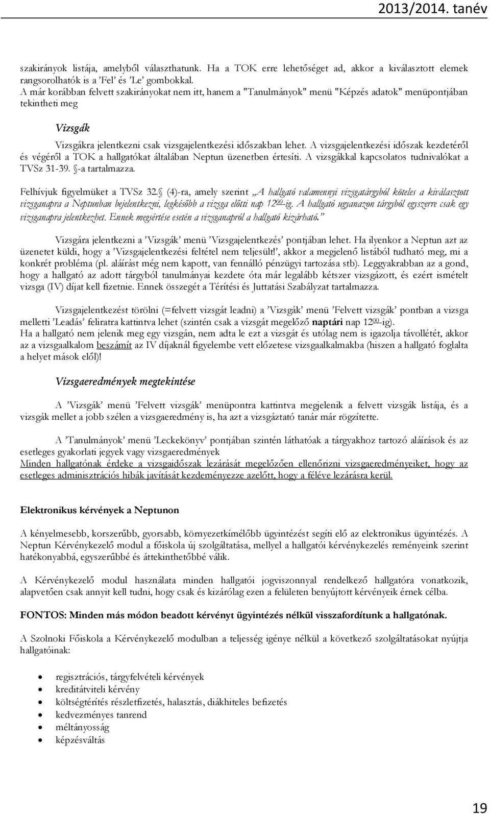 A vizsgajelentkezési id szak kezdetér l és végér l a TOK a hallgatókat általában Neptun üzenetben értesíti. A vizsgákkal kapcsolatos tudnivalókat a TVSz 31-39. -a tartalmazza.