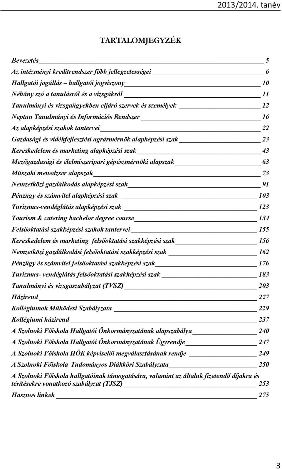 vizsgaügyekben eljáró szervek és személyek 12 Neptun Tanulmányi és Információs Rendszer 16 Az alapképzési szakok tantervei 22 Gazdasági és vidékfejlesztési agrármérnök alapképzési szak 23