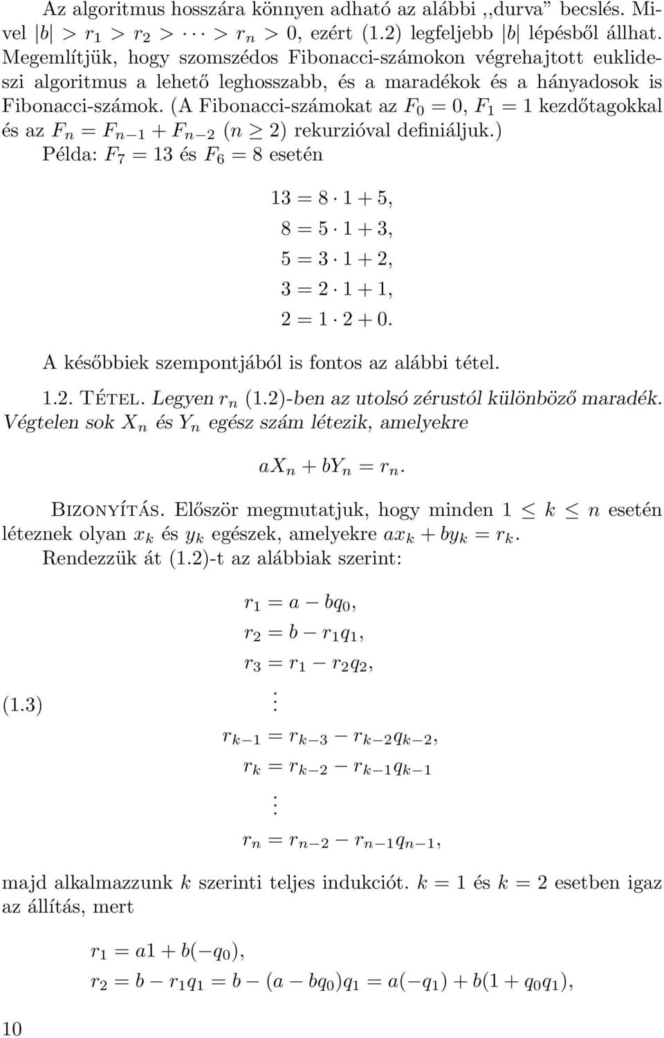 (A Fibonacci-számokat az F 0 = 0, F 1 = 1 kezdőtagokkal és az F n = F n 1 + F n (n ) rekurzióval definiáljuk.