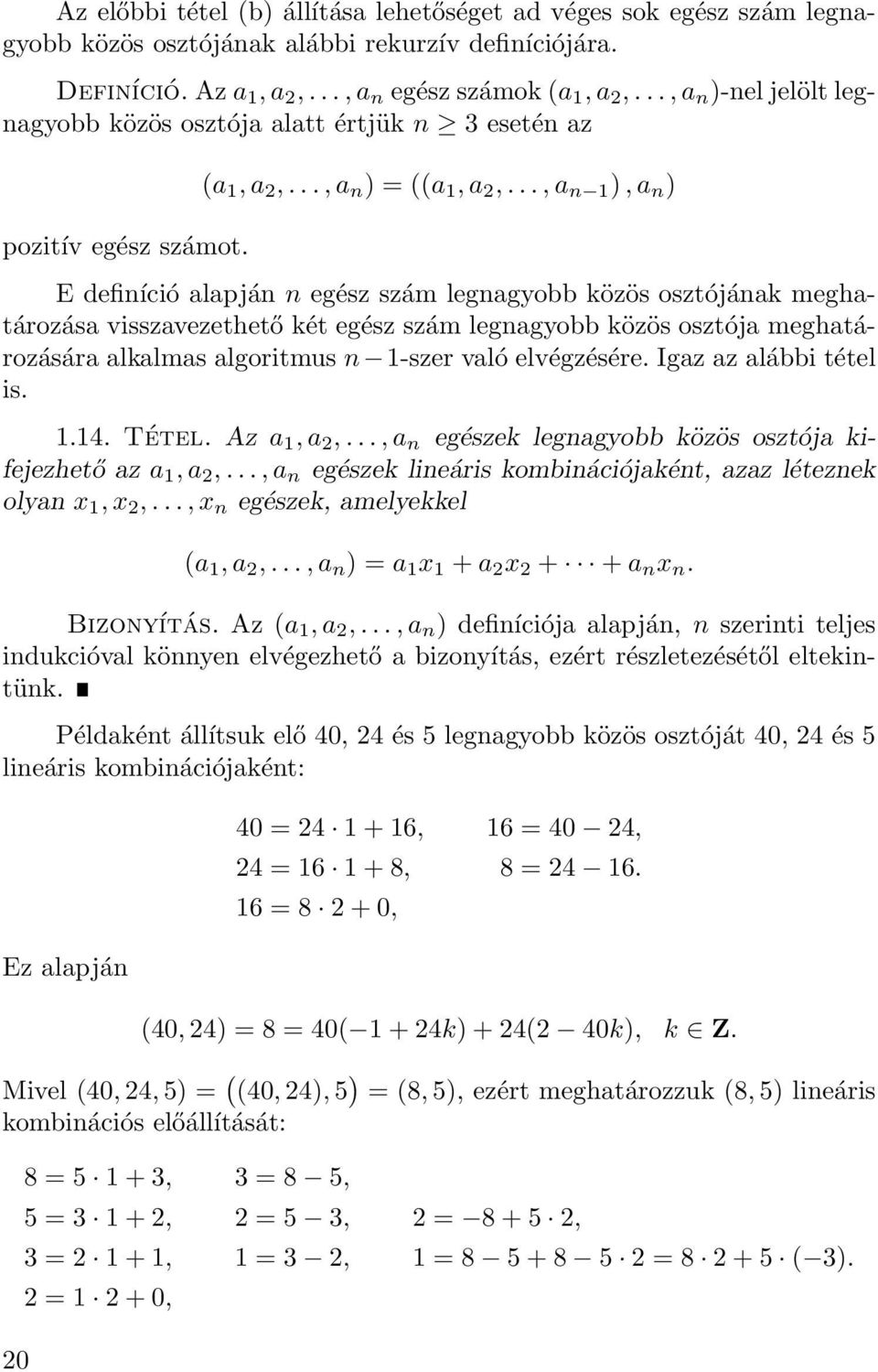 .., a n 1 ), a n ) E definíció alapján n egész szám legnagyobb közös osztójának meghatározása visszavezethető két egész szám legnagyobb közös osztója meghatározására alkalmas algoritmus n 1-szer való