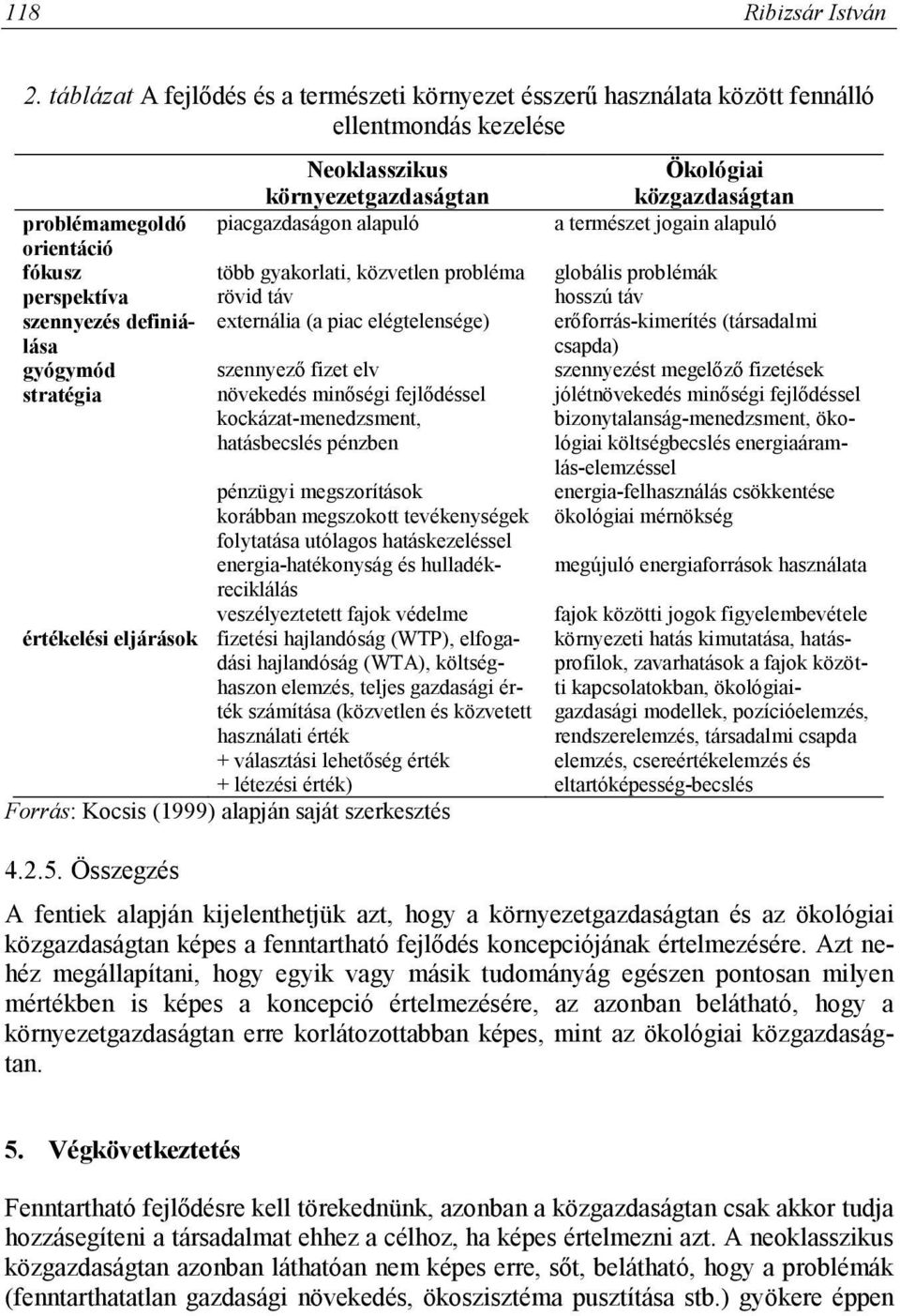 alapuló a természet jogain alapuló orientáció fókusz több gyakorlati, közvetlen probléma globális problémák perspektíva rövid táv hosszú táv szennyezés definiálása externália (a piac elégtelensége)