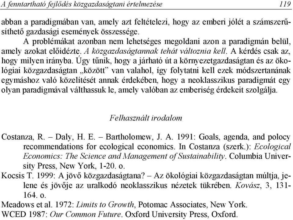 Úgy tűnik, hogy a járható út a környezetgazdaságtan és az ökológiai közgazdaságtan között van valahol, így folytatni kell ezek módszertanának egymáshoz való közelítését annak érdekében, hogy a