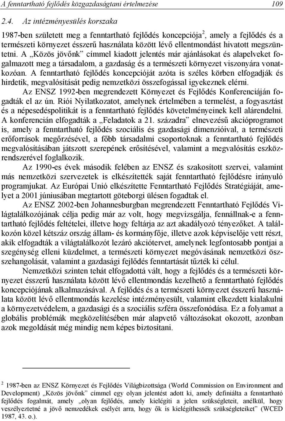 A Közös jövőnk címmel kiadott jelentés már ajánlásokat és alapelveket fogalmazott meg a társadalom, a gazdaság és a természeti környezet viszonyára vonatkozóan.