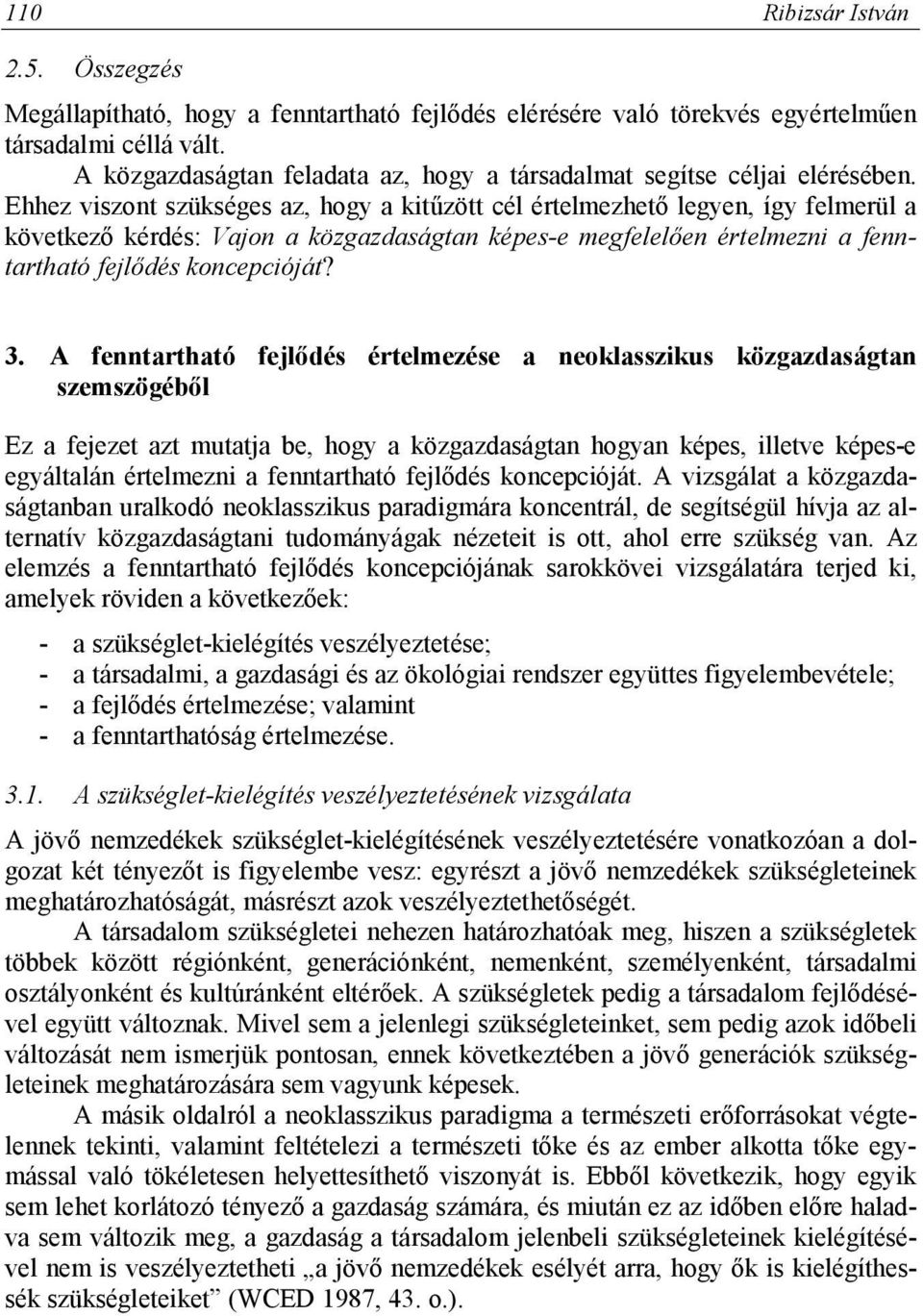 A fenntartható fejlődés értelmezése a neoklasszikus közgazdaságtan szemszögéből Ez a fejezet azt mutatja be, hogy a közgazdaságtan hogyan képes, illetve képes-e egyáltalán értelmezni a fenntartható
