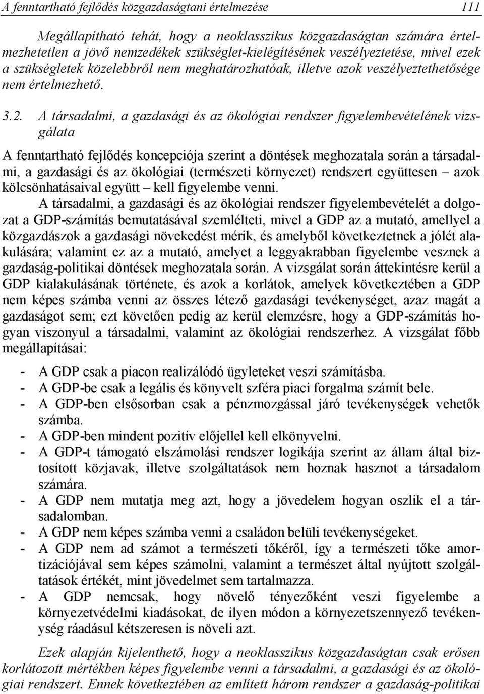 A társadalmi, a gazdasági és az ökológiai rendszer figyelembevételének vizsgálata A fenntartható fejlődés koncepciója szerint a döntések meghozatala során a társadalmi, a gazdasági és az ökológiai