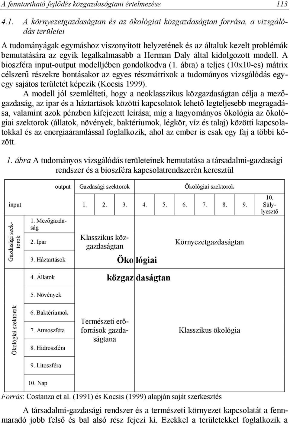 A környezetgazdaságtan és az ökológiai közgazdaságtan forrása, a vizsgálódás területei A tudományágak egymáshoz viszonyított helyzetének és az általuk kezelt problémák bemutatására az egyik