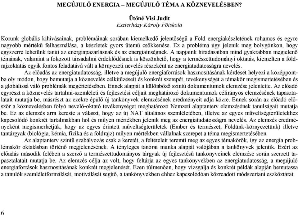 készletek gyors ütemű csökkenése. Ez a probléma úgy jelenik meg bolygónkon, hogy egyszerre lehetünk tanúi az energiapazarlásnak és az energiaínségnek.