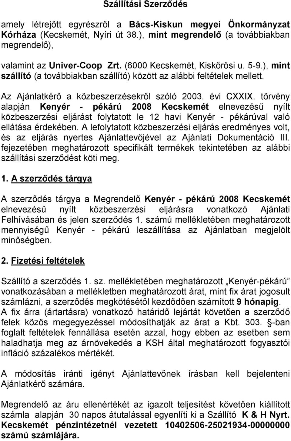 törvény alapján Kenyér - pékárú 2008 Kecskemét elnevezésű nyílt közbeszerzési eljárást folytatott le 12 havi Kenyér - pékárúval való ellátása érdekében.