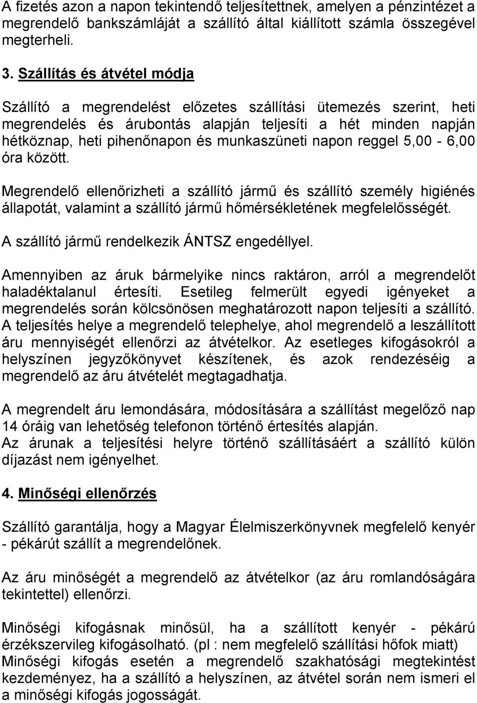 munkaszüneti napon reggel 5,00-6,00 óra között. Megrendelő ellenőrizheti a szállító jármű és szállító személy higiénés állapotát, valamint a szállító jármű hőmérsékletének megfelelősségét.