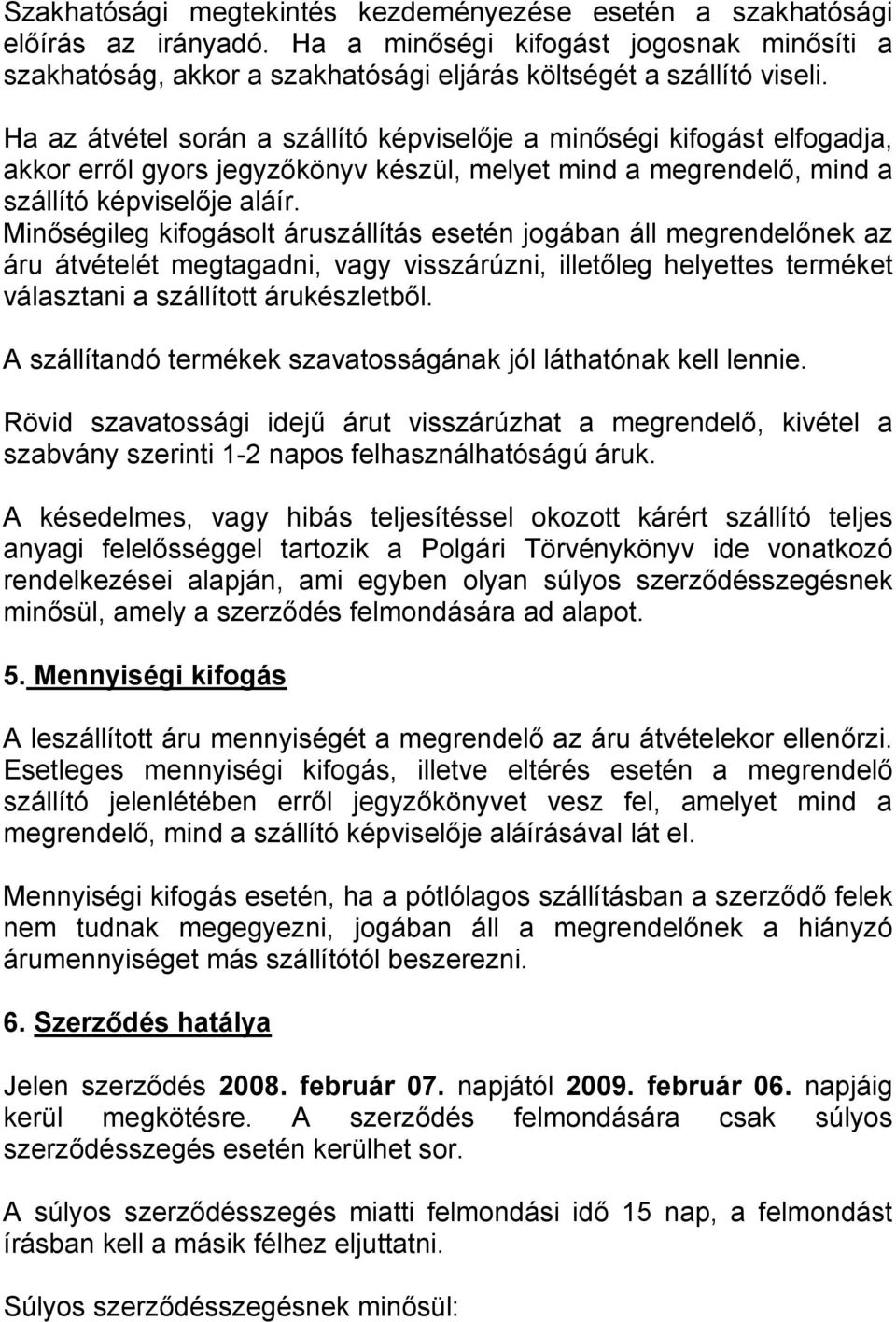 Minőségileg kifogásolt áruszállítás esetén jogában áll megrendelőnek az áru átvételét megtagadni, vagy visszárúzni, illetőleg helyettes terméket választani a szállított árukészletből.