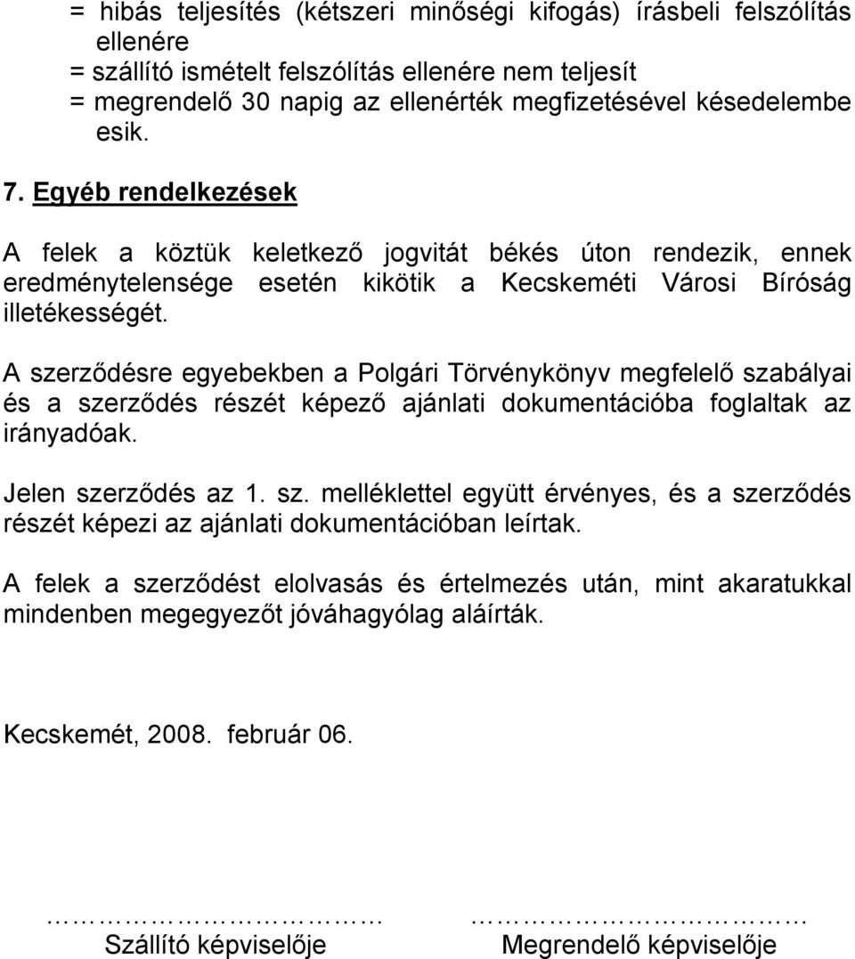 A szerződésre egyebekben a Polgári Törvénykönyv megfelelő szabályai és a szerződés részét képező ajánlati dokumentációba foglaltak az irányadóak. Jelen szerződés az 1. sz. melléklettel együtt érvényes, és a szerződés részét képezi az ajánlati dokumentációban leírtak.