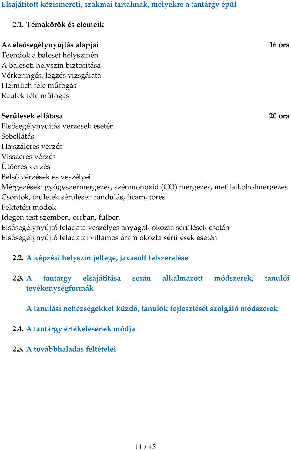 Sérülések ellátása 20 óra Elsősegélynyújtás vérzések esetén Sebellátás Hajszáleres vérzés Visszeres vérzés Ütőeres vérzés Belső vérzések és veszélyei Mérgezések: gyógyszermérgezés, szénmonoxid (CO)