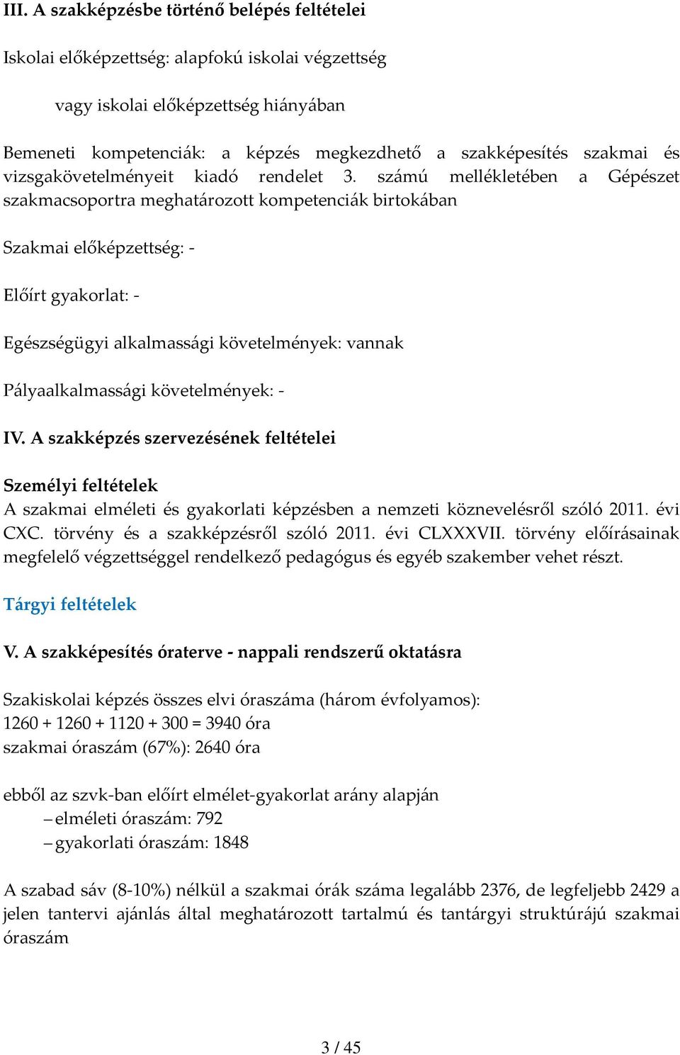 számú mellékletében a Gépészet szakmacsoportra meghatározott kompetenciák birtokában Szakmai előképzettség: Előírt gyakorlat: Egészségügyi alkalmassági követelmények: vannak Pályaalkalmassági
