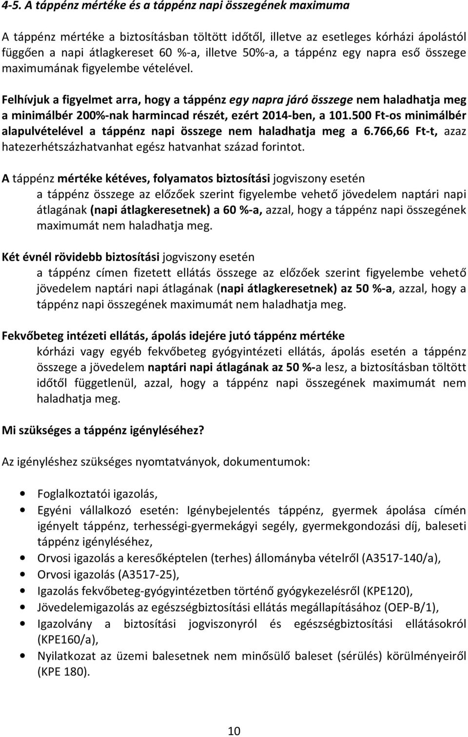 Felhívjuk a figyelmet arra, hogy a táppénz egy napra járó összege nem haladhatja meg a minimálbér 200%-nak harmincad részét, ezért 2014-ben, a 101.