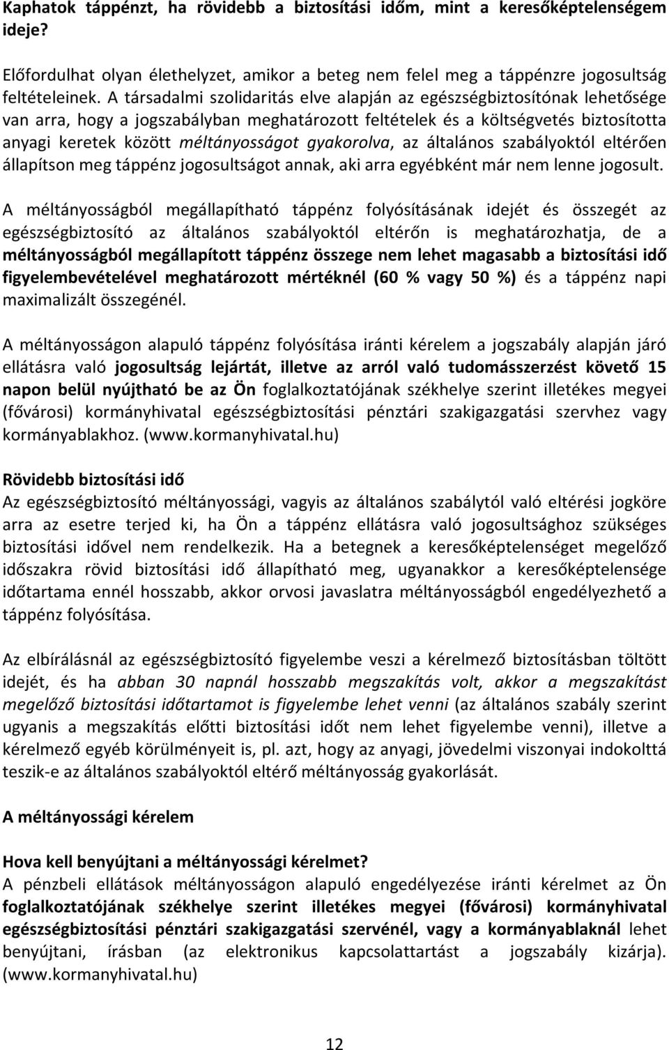 gyakorolva, az általános szabályoktól eltérően állapítson meg táppénz jogosultságot annak, aki arra egyébként már nem lenne jogosult.