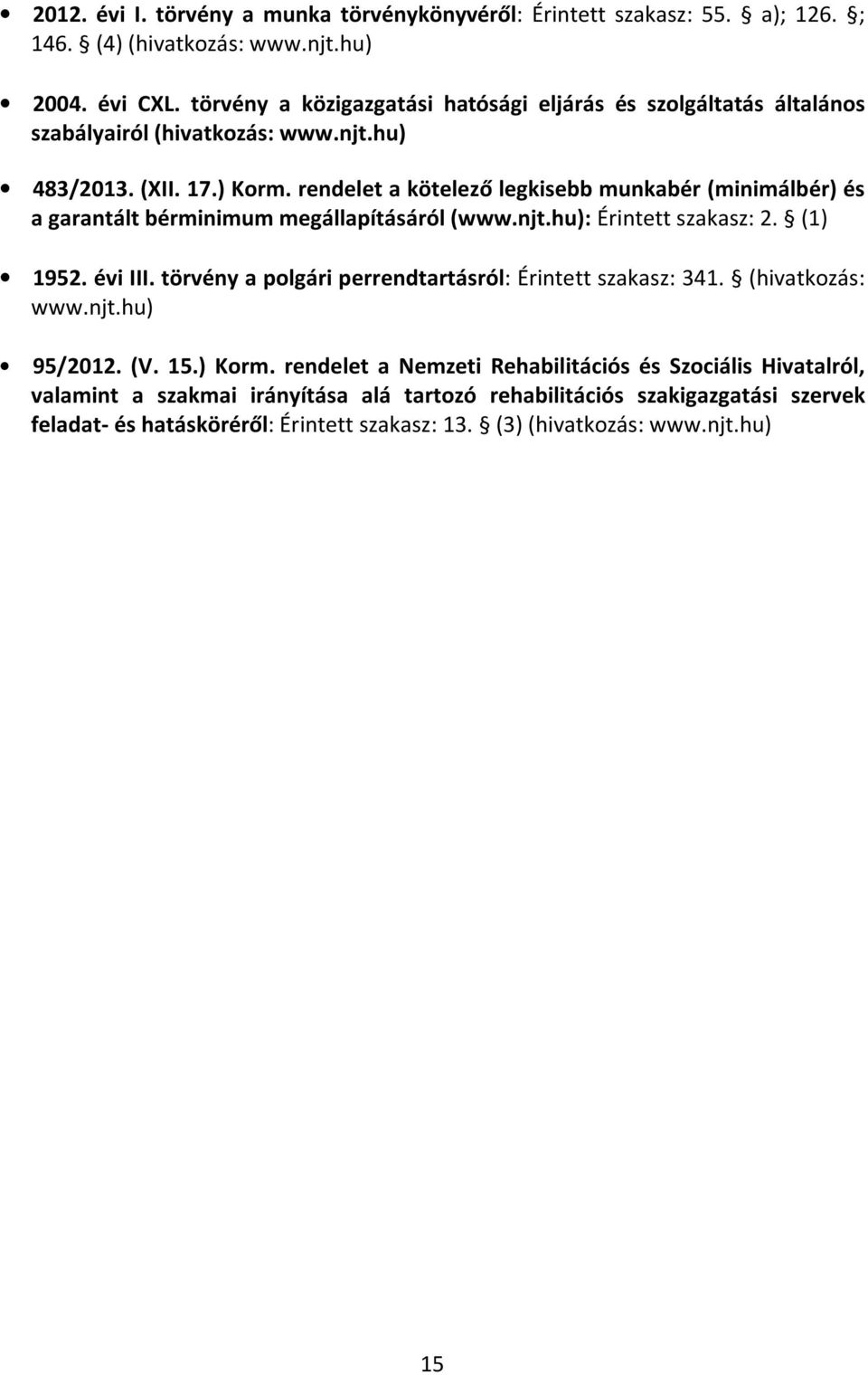 rendelet a kötelező legkisebb munkabér (minimálbér) és a garantált bérminimum megállapításáról (www.njt.hu): Érintett szakasz: 2. (1) 1952. évi III.