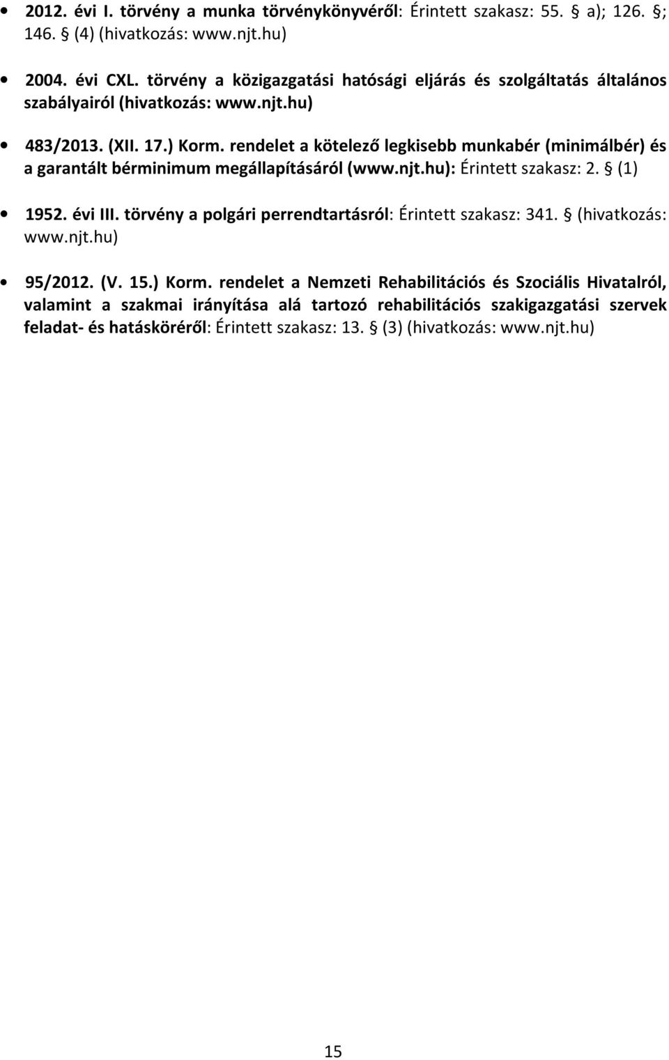 rendelet a kötelező legkisebb munkabér (minimálbér) és a garantált bérminimum megállapításáról (www.njt.hu): Érintett szakasz: 2. (1) 1952. évi III.