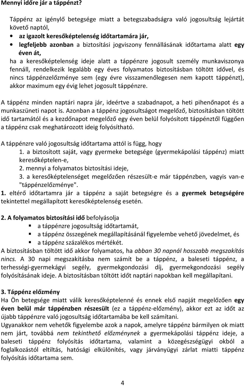 időtartama alatt egy éven át, ha a keresőképtelenség ideje alatt a táppénzre jogosult személy munkaviszonya fennáll, rendelkezik legalább egy éves folyamatos biztosításban töltött idővel, és nincs