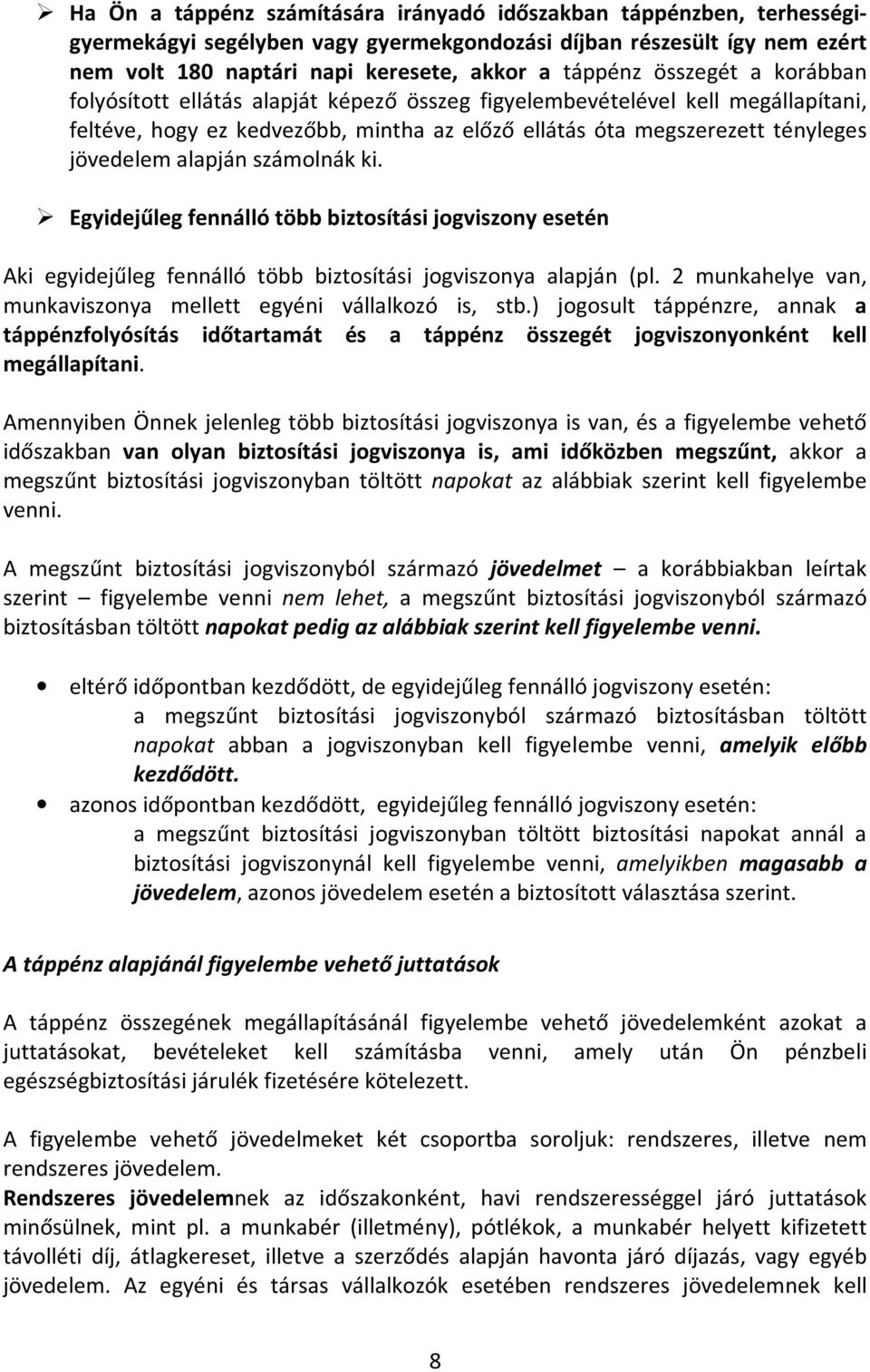 számolnák ki. Egyidejűleg fennálló több biztosítási jogviszony esetén Aki egyidejűleg fennálló több biztosítási jogviszonya alapján (pl.