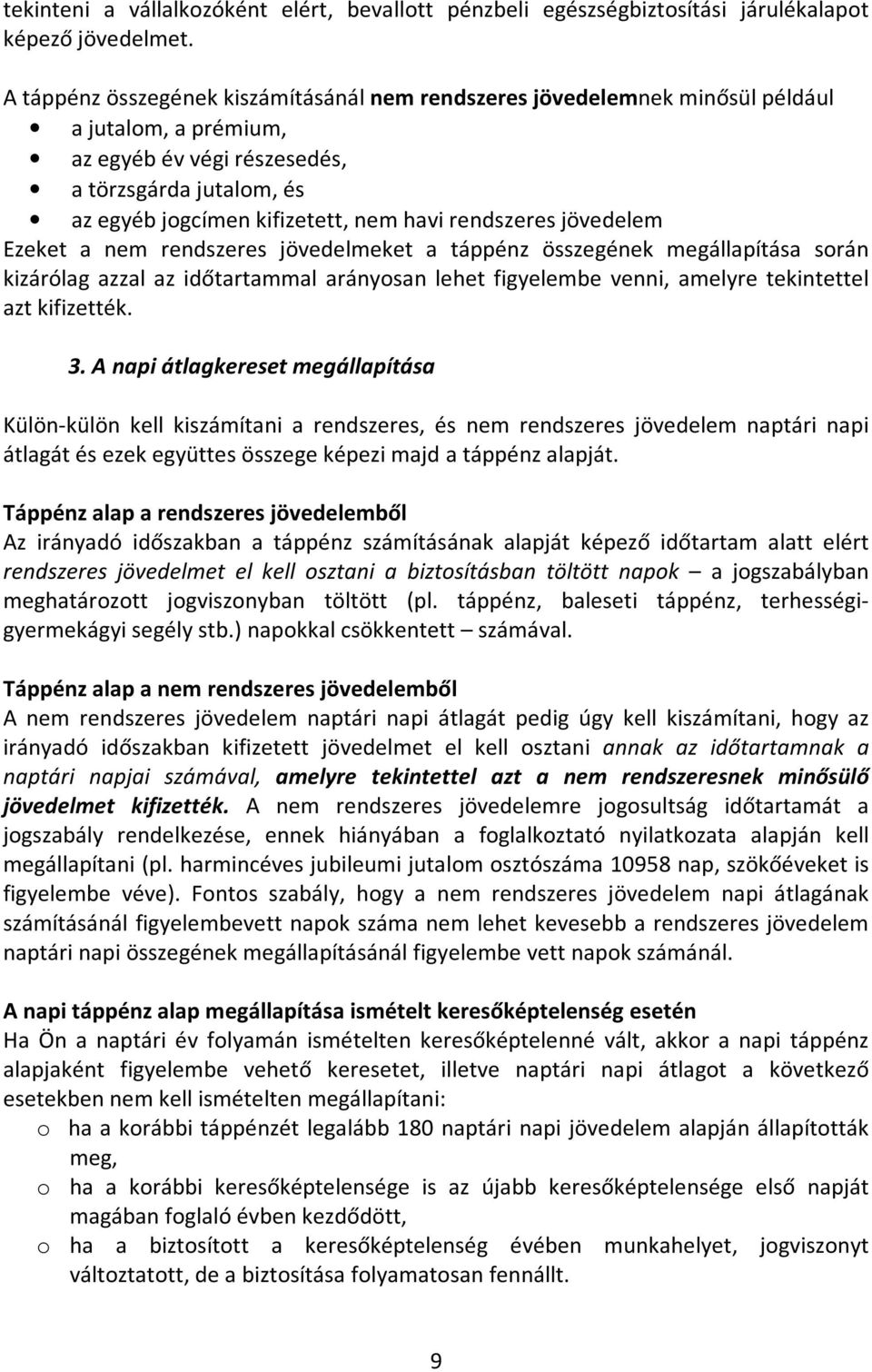 rendszeres jövedelem Ezeket a nem rendszeres jövedelmeket a táppénz összegének megállapítása során kizárólag azzal az időtartammal arányosan lehet figyelembe venni, amelyre tekintettel azt kifizették.