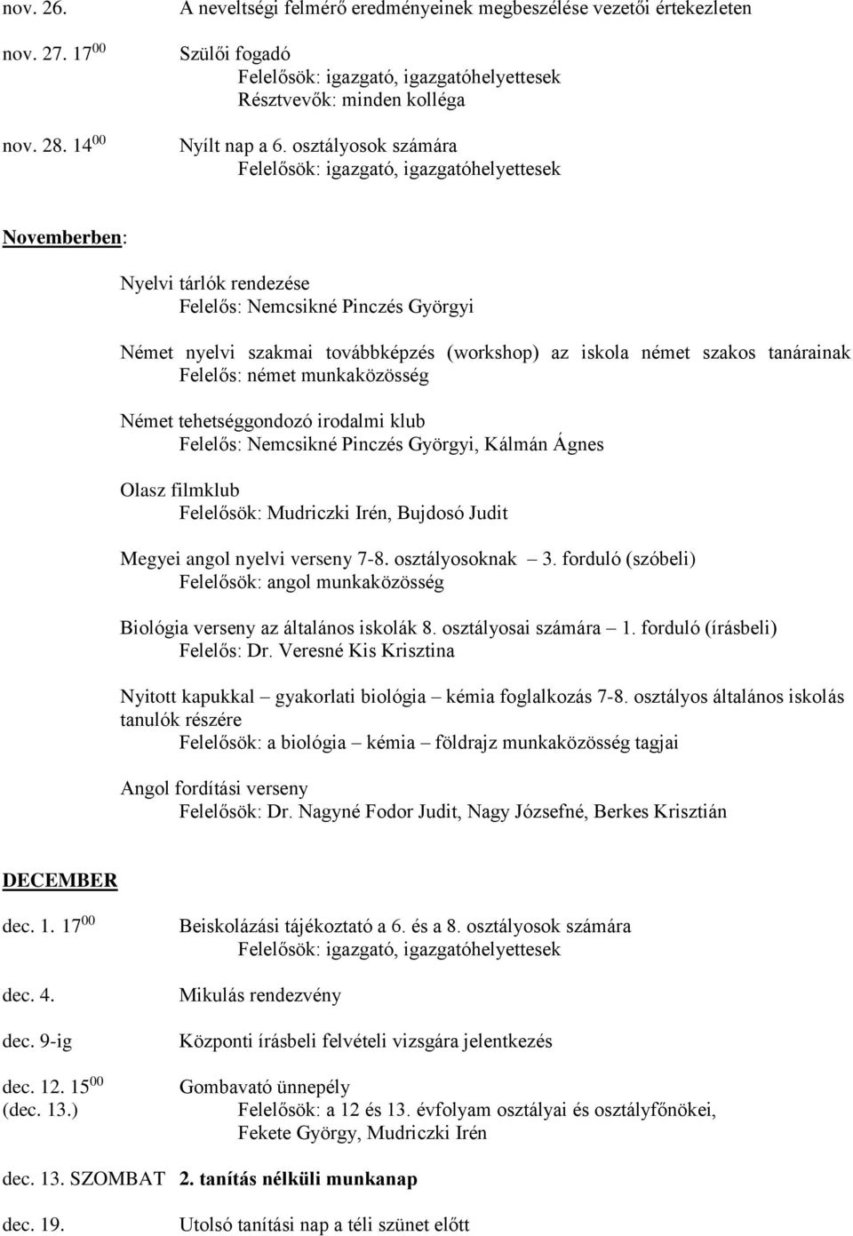 osztályosok számára Felelősök: igazgató, igazgatóhelyettesek Novemberben: Nyelvi tárlók rendezése Felelős: Nemcsikné Pinczés Györgyi Német nyelvi szakmai továbbképzés (workshop) az iskola német