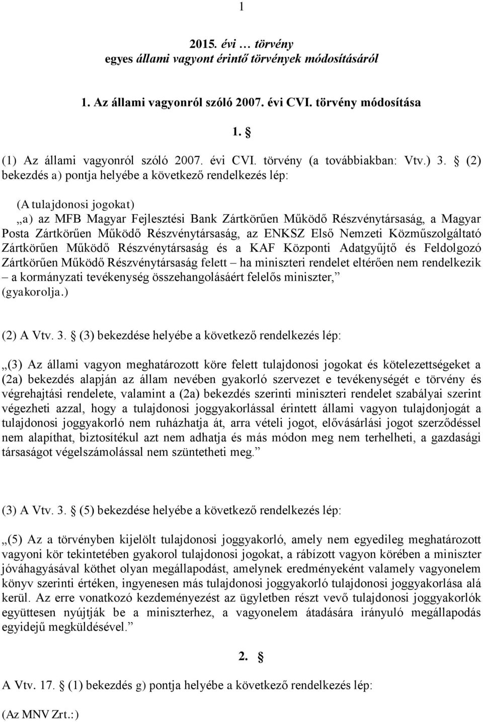 Részvénytársaság, az ENKSZ Első Nemzeti Közműszolgáltató Zártkörűen Működő Részvénytársaság és a KAF Központi Adatgyűjtő és Feldolgozó Zártkörűen Működő Részvénytársaság felett ha miniszteri rendelet