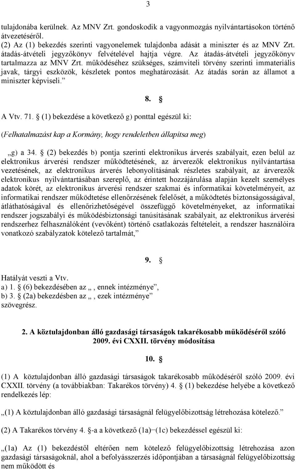 működéséhez szükséges, számviteli törvény szerinti immateriális javak, tárgyi eszközök, készletek pontos meghatározását. Az átadás során az államot a miniszter képviseli. 8. A Vtv. 71.