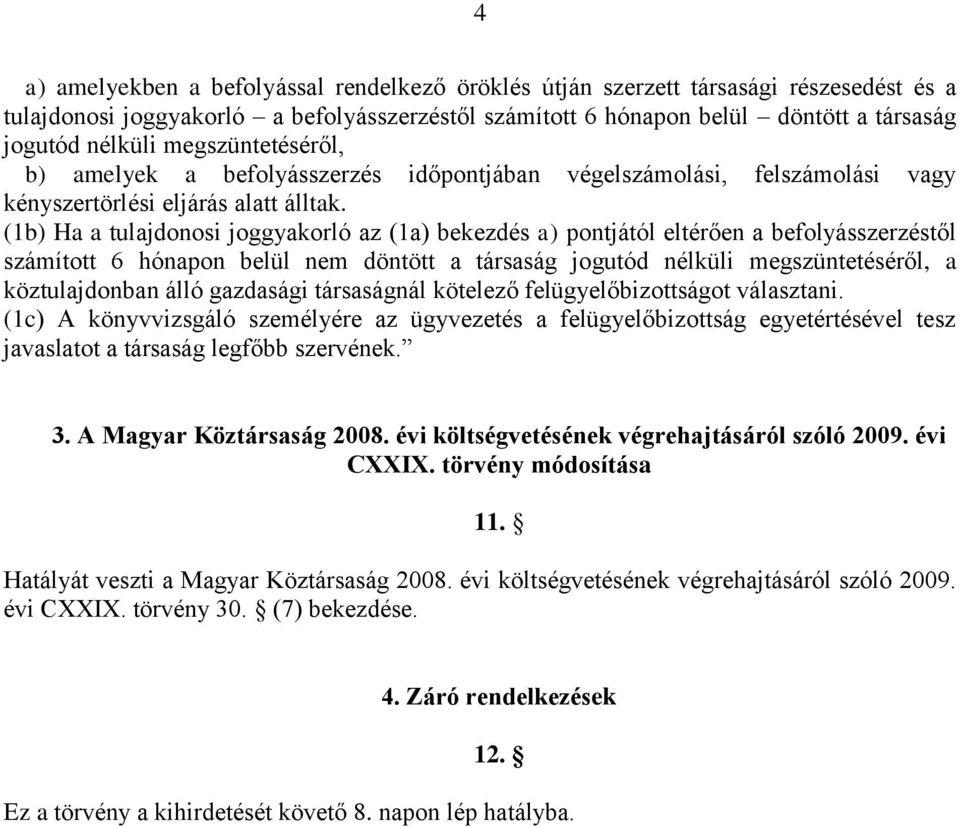 (1b) Ha a tulajdonosi joggyakorló az (1a) bekezdés a) pontjától eltérően a befolyásszerzéstől számított 6 hónapon belül nem döntött a társaság jogutód nélküli megszüntetéséről, a köztulajdonban álló