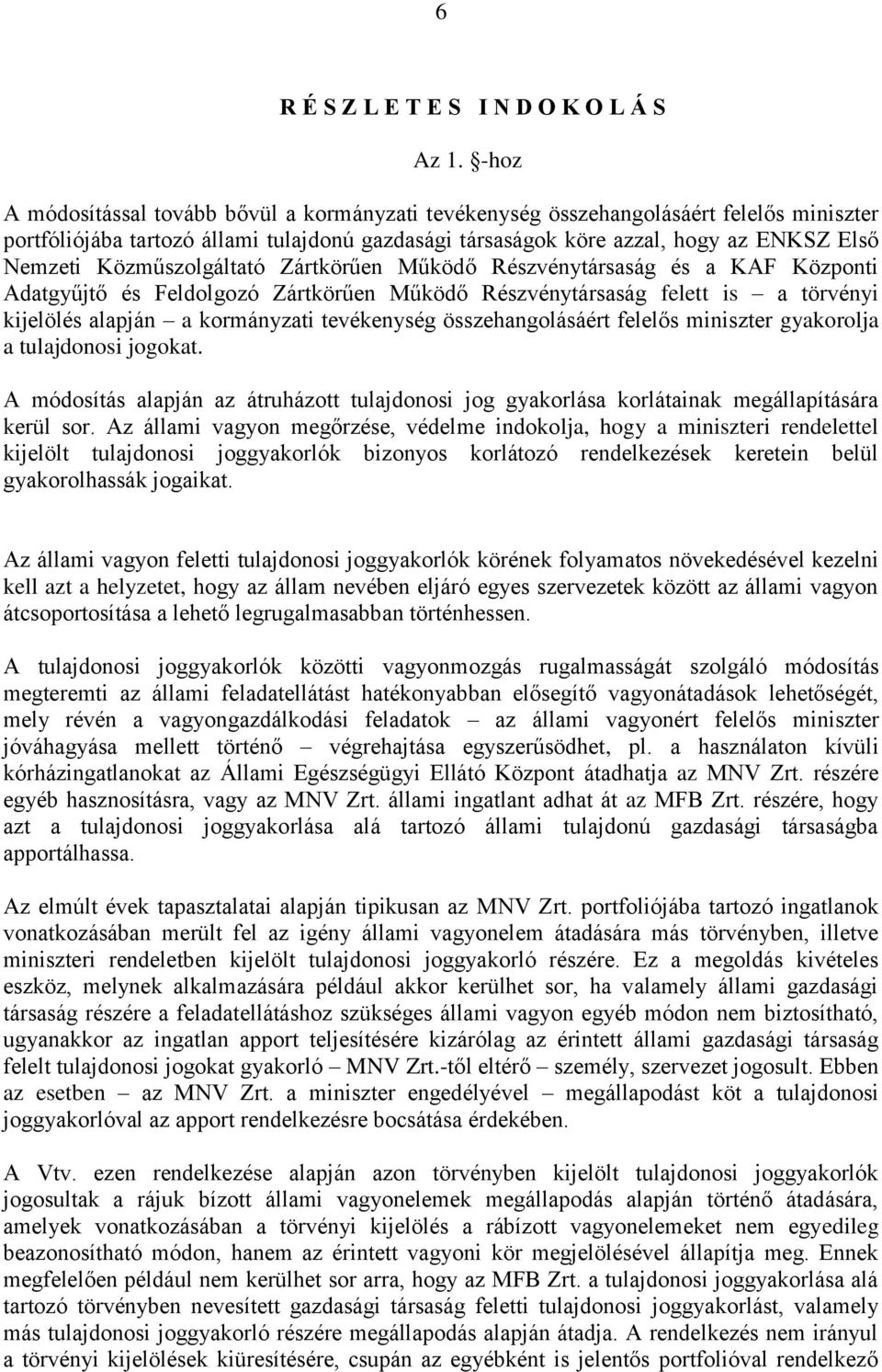 Közműszolgáltató Zártkörűen Működő Részvénytársaság és a KAF Központi Adatgyűjtő és Feldolgozó Zártkörűen Működő Részvénytársaság felett is a törvényi kijelölés alapján a kormányzati tevékenység