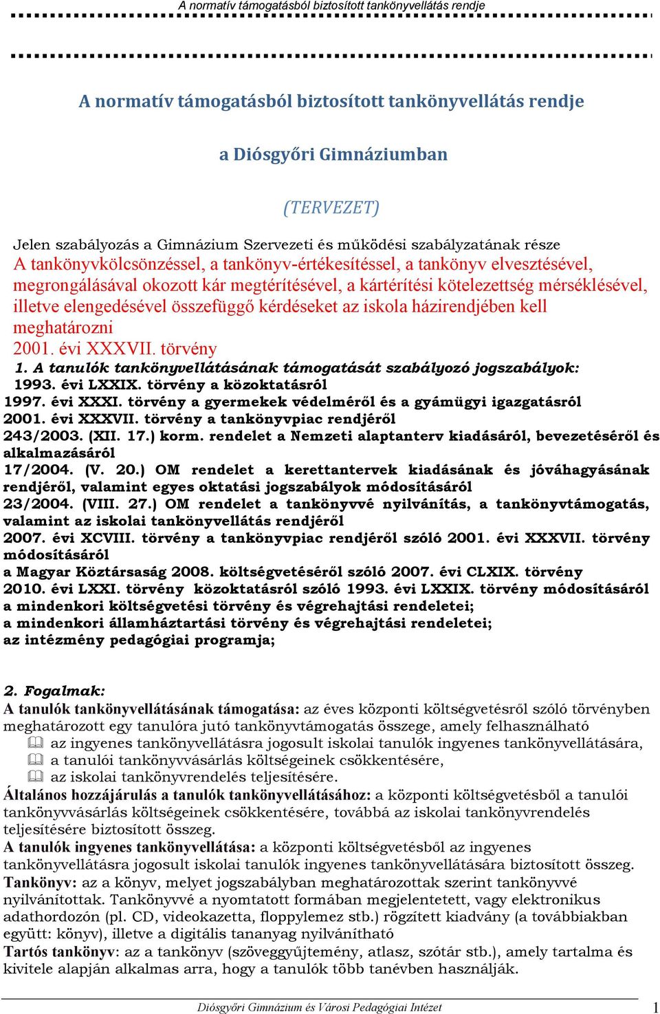 házirendjében kell meghatározni 2001. évi XXXVII. törvény 1. A tanulók tankönyvellátásának támogatását szabályozó jogszabályok: 1993. évi LXXIX. törvény a közoktatásról 1997. évi XXXI.