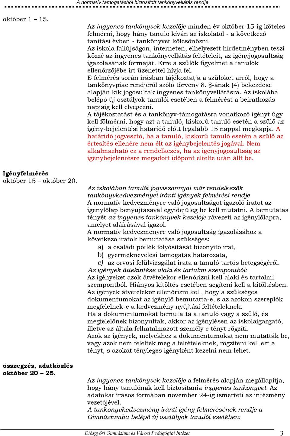 Az iskola faliújságon, interneten, elhelyezett hirdetményben teszi közzé az ingyenes tankönyvellátás feltételeit, az igényjogosultság igazolásának formáját.