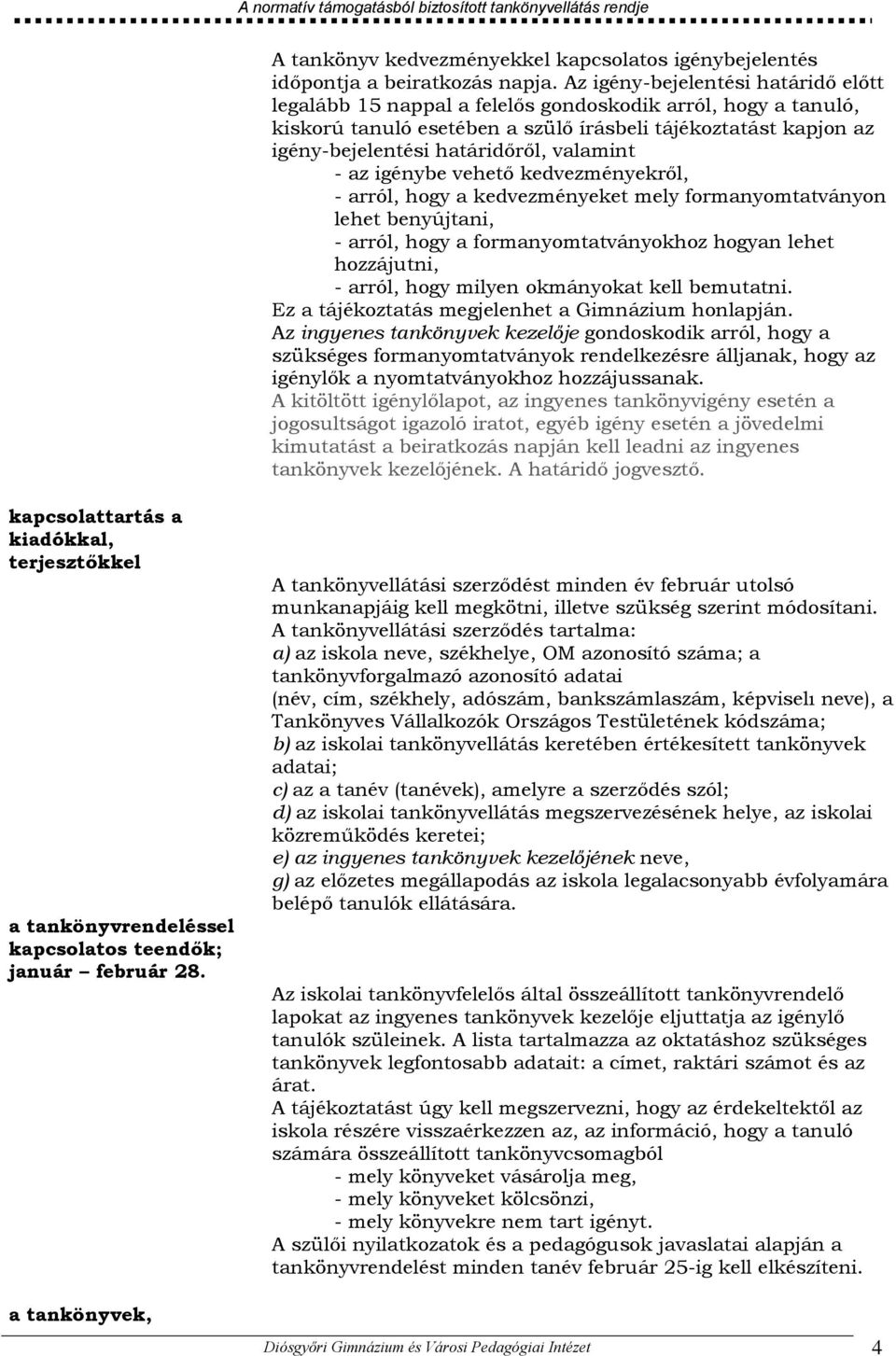 valamint - az igénybe vehető kedvezményekről, - arról, hogy a kedvezményeket mely formanyomtatványon lehet benyújtani, - arról, hogy a formanyomtatványokhoz hogyan lehet hozzájutni, - arról, hogy