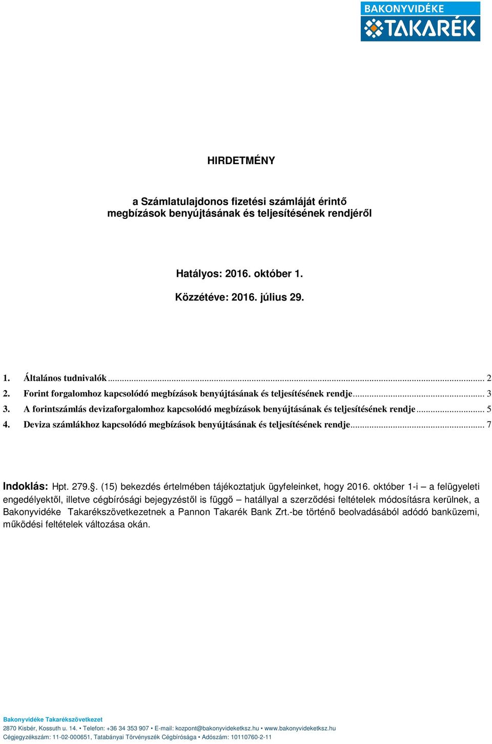 Deviza számlákhoz kapcsolódó megbízások benyújtásának és teljesítésének rendje... 7 Indoklás: Hpt. 279.. (15) bekezdés értelmében tájékoztatjuk ügyfeleinket, hogy 2016.