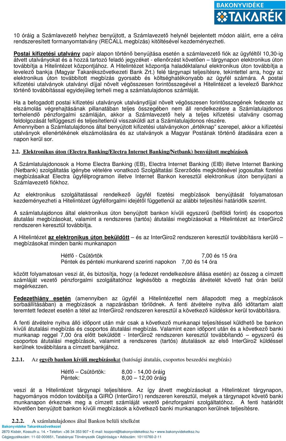 elektronikus úton továbbítja a Hitelintézet központjához. A Hitelintézet központja haladéktalanul elektronikus úton továbbítja a levelező bankja (Magyar Takarékszövetkezeti Bank Zrt.