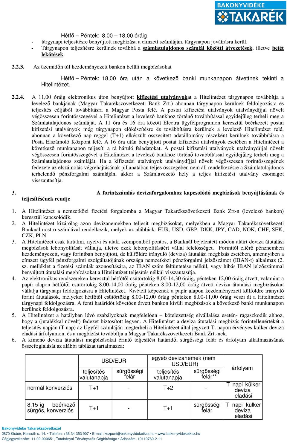 Az üzemidőn túl kezdeményezett bankon belüli megbízásokat Hétfő Péntek: 18,00 óra után a következő banki munkanapon átvettnek tekinti a Hitelintézet. 2.2.4.