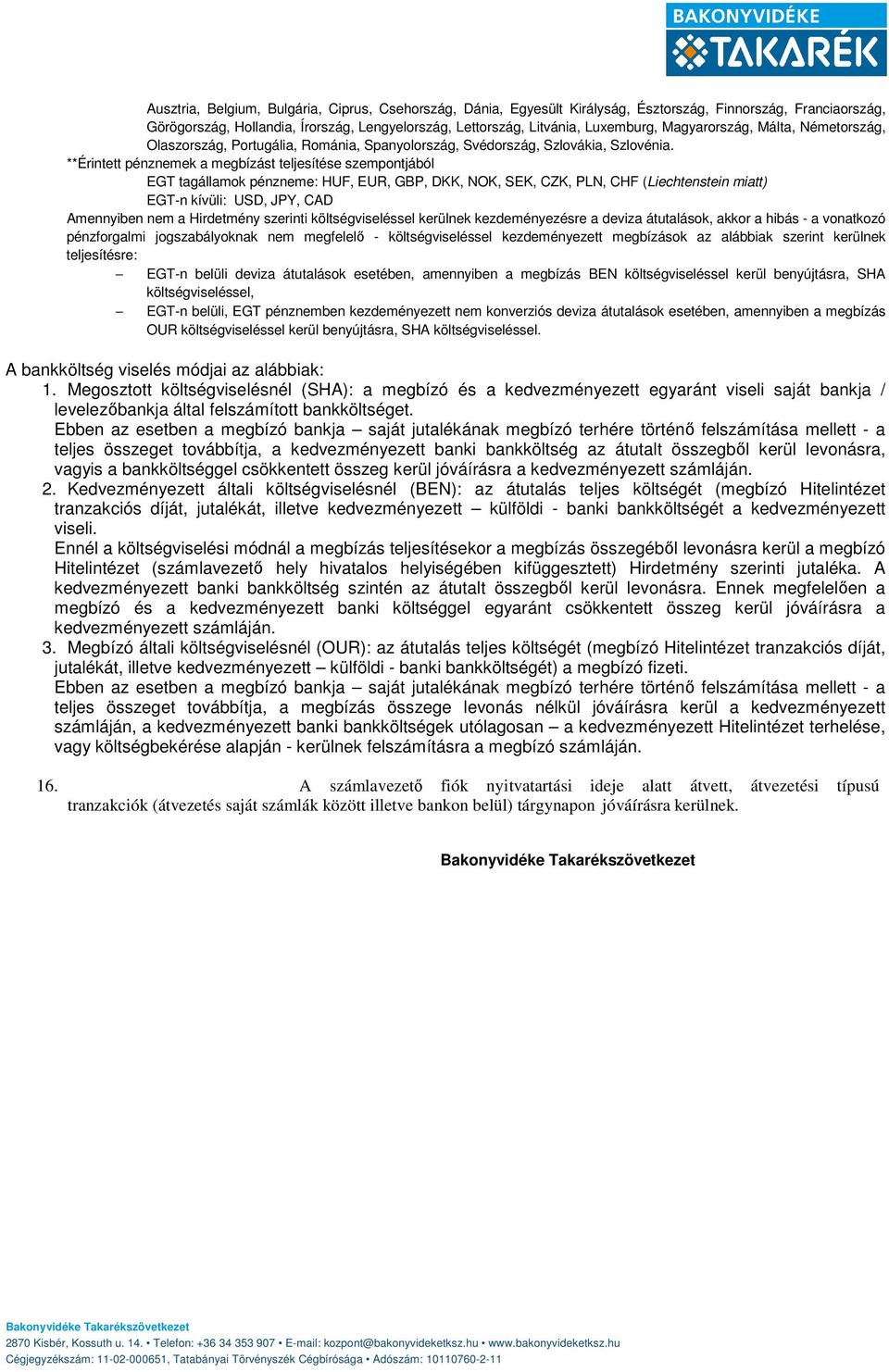 **Érintett pénznemek a megbízást teljesítése szempontjából EGT tagállamok pénzneme: HUF, EUR, GBP, DKK, NOK, SEK, CZK, PLN, CHF (Liechtenstein miatt) EGT-n kívüli: USD, JPY, CAD Amennyiben nem a