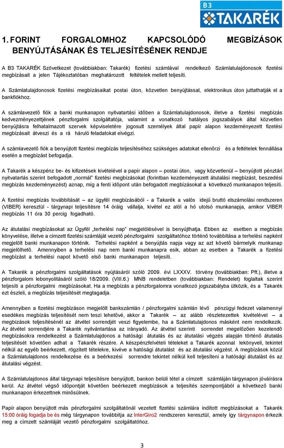 A Számlatulajdonosok fizetési megbízásaikat postai úton, közvetlen benyújtással, elektronikus úton juttathatják el a bankfiókhoz.