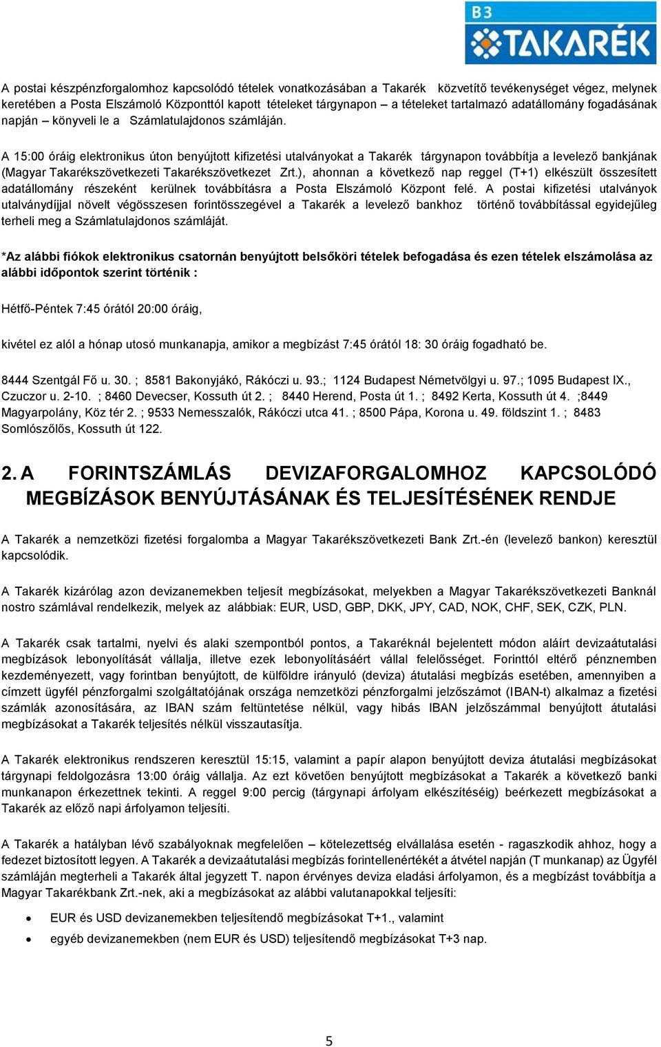 A 15:00 óráig elektronikus úton benyújtott kifizetési utalványokat a Takarék tárgynapon továbbítja a levelező bankjának (Magyar Takarékszövetkezeti Takarékszövetkezet Zrt.